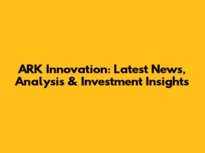 ARK Innovation: Latest News, Analysis & Investment Insights