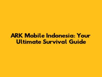 ARK Mobile Indonesia: Your Ultimate Survival Guide