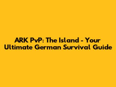 ARK PvP: The Island - Your Ultimate German Survival Guide