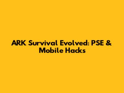 ARK Survival Evolved: PSE & Mobile Hacks