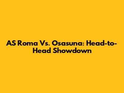 AS Roma Vs. Osasuna: Head-to-Head Showdown