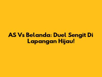 AS Vs Belanda: Duel Sengit Di Lapangan Hijau!