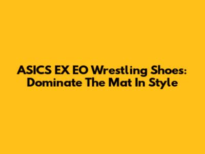 ASICS EX EO Wrestling Shoes: Dominate The Mat In Style