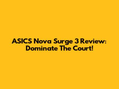 ASICS Nova Surge 3 Review: Dominate The Court!