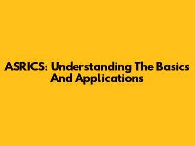 ASRICS: Understanding The Basics And Applications
