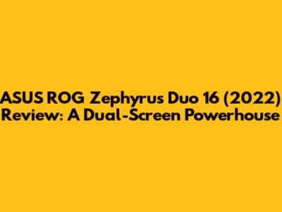 ASUS ROG Zephyrus Duo 16 (2022) Review: A Dual-Screen Powerhouse