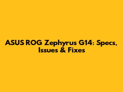 ASUS ROG Zephyrus G14: Specs, Issues & Fixes