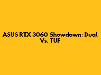 ASUS RTX 3060 Showdown: Dual Vs. TUF
