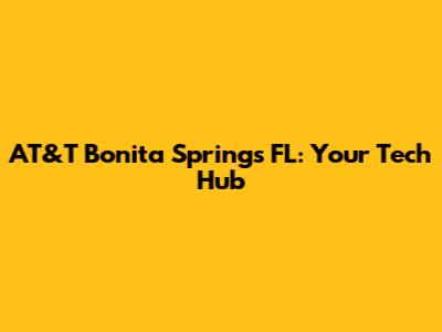 AT&T Bonita Springs FL: Your Tech Hub
