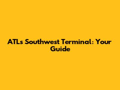 ATL's Southwest Terminal: Your Guide