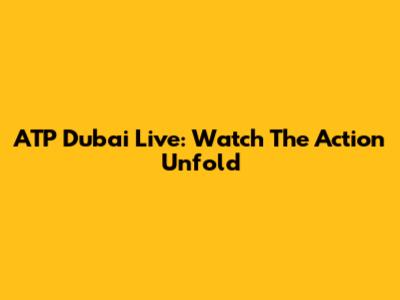 ATP Dubai Live: Watch The Action Unfold