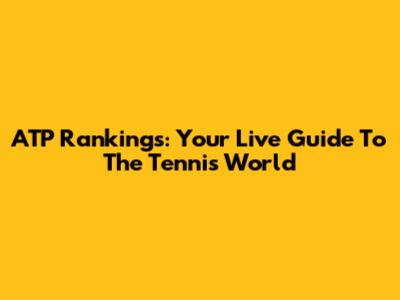 ATP Rankings: Your Live Guide To The Tennis World