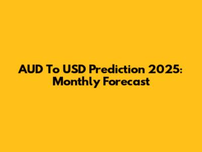 AUD To USD Prediction 2025: Monthly Forecast