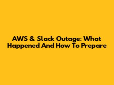 AWS & Slack Outage: What Happened And How To Prepare