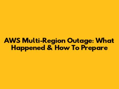 AWS Multi-Region Outage: What Happened & How To Prepare