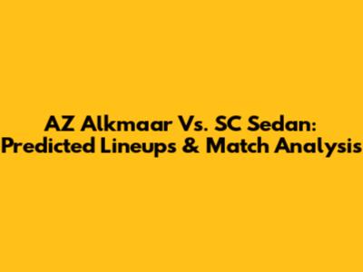 AZ Alkmaar Vs. SC Sedan: Predicted Lineups & Match Analysis