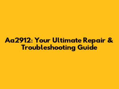 Aa2912: Your Ultimate Repair & Troubleshooting Guide