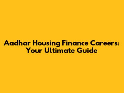 Aadhar Housing Finance Careers: Your Ultimate Guide
