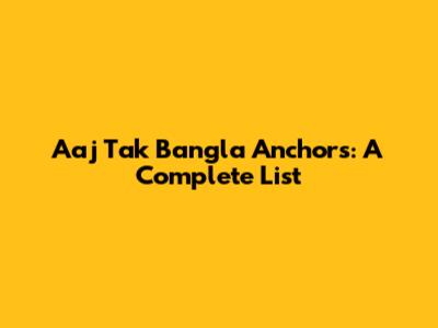 Aaj Tak Bangla Anchors: A Complete List