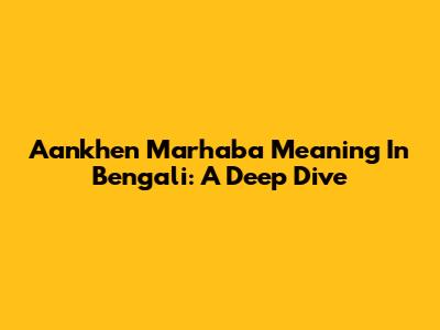 Aankhen Marhaba Meaning In Bengali: A Deep Dive