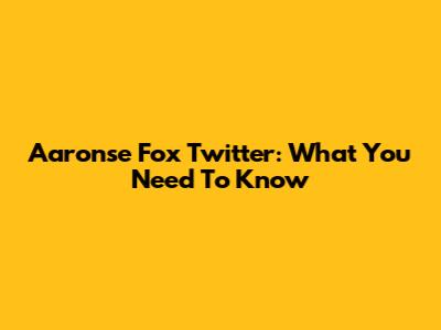 Aaronse Fox Twitter: What You Need To Know