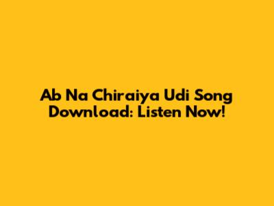 Ab Na Chiraiya Udi Song Download: Listen Now!
