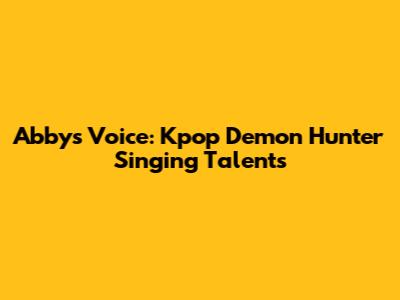 Abby's Voice: Kpop Demon Hunter Singing Talents