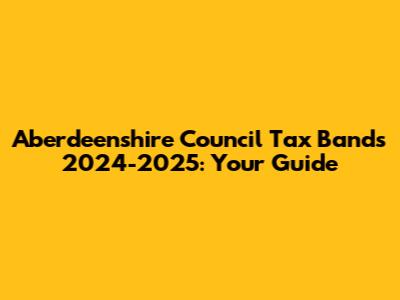 Aberdeenshire Council Tax Bands 2024-2025: Your Guide