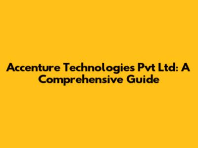 Accenture Technologies Pvt Ltd: A Comprehensive Guide