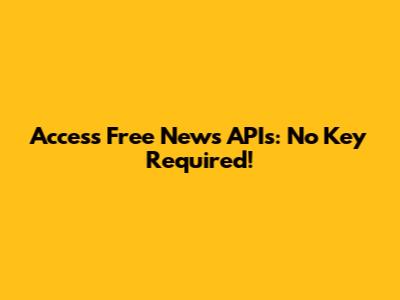 Access Free News APIs: No Key Required!