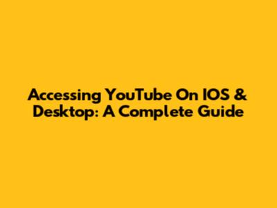 Accessing YouTube On IOS & Desktop: A Complete Guide