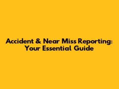 Accident & Near Miss Reporting: Your Essential Guide