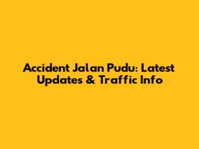 Accident Jalan Pudu: Latest Updates & Traffic Info