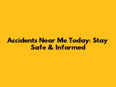 Accidents Near Me Today: Stay Safe & Informed