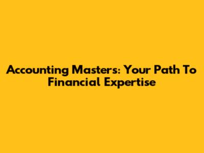 Accounting Masters: Your Path To Financial Expertise