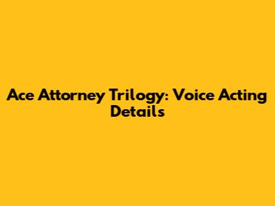 Ace Attorney Trilogy: Voice Acting Details