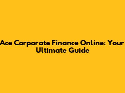 Ace Corporate Finance Online: Your Ultimate Guide