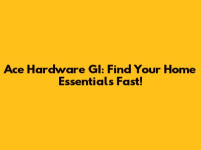 Ace Hardware GI: Find Your Home Essentials Fast!