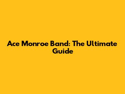 Ace Monroe Band: The Ultimate Guide