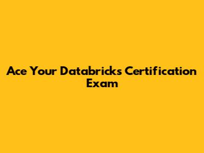 Ace Your Databricks Certification Exam