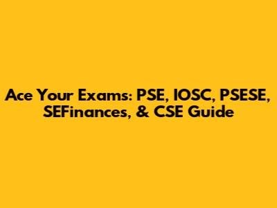 Ace Your Exams: PSE, IOSC, PSESE, SEFinances, & CSE Guide