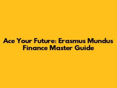 Ace Your Future: Erasmus Mundus Finance Master Guide