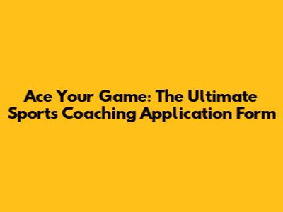 Ace Your Game: The Ultimate Sports Coaching Application Form