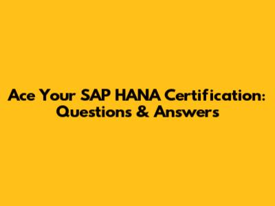 Ace Your SAP HANA Certification: Questions & Answers