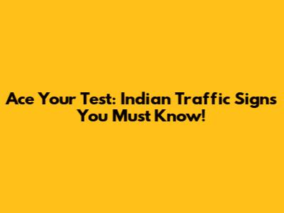 Ace Your Test: Indian Traffic Signs You Must Know!