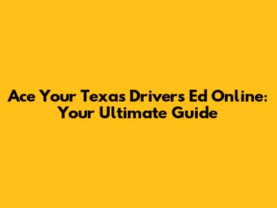 Ace Your Texas Driver's Ed Online: Your Ultimate Guide