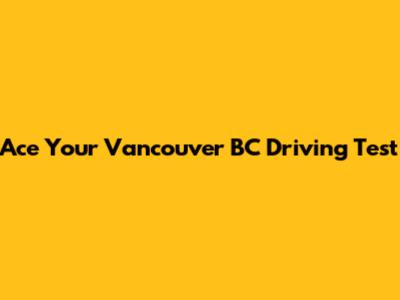 Ace Your Vancouver BC Driving Test