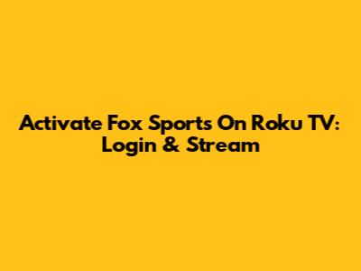 Activate Fox Sports On Roku TV: Login & Stream