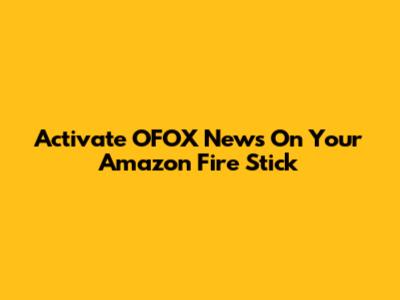 Activate OFOX News On Your Amazon Fire Stick