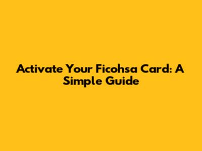 Activate Your Ficohsa Card: A Simple Guide